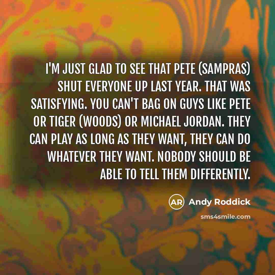 “I'm just glad to see that Pete (Sampras) shut everyone…” quote by Andy Roddick