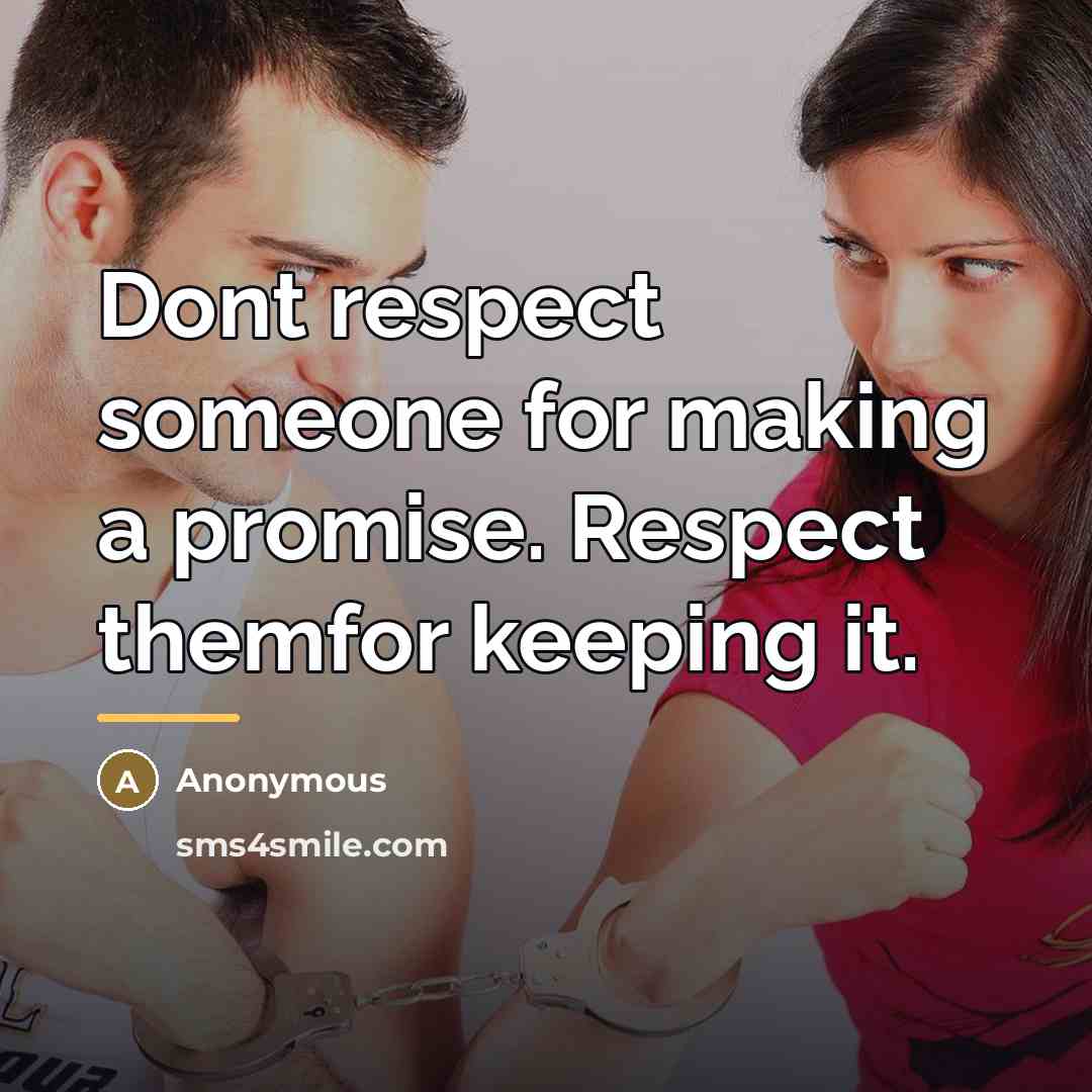 “Dont respect someone for making a promise. Respect themfor keeping…” quote by Anonymous
