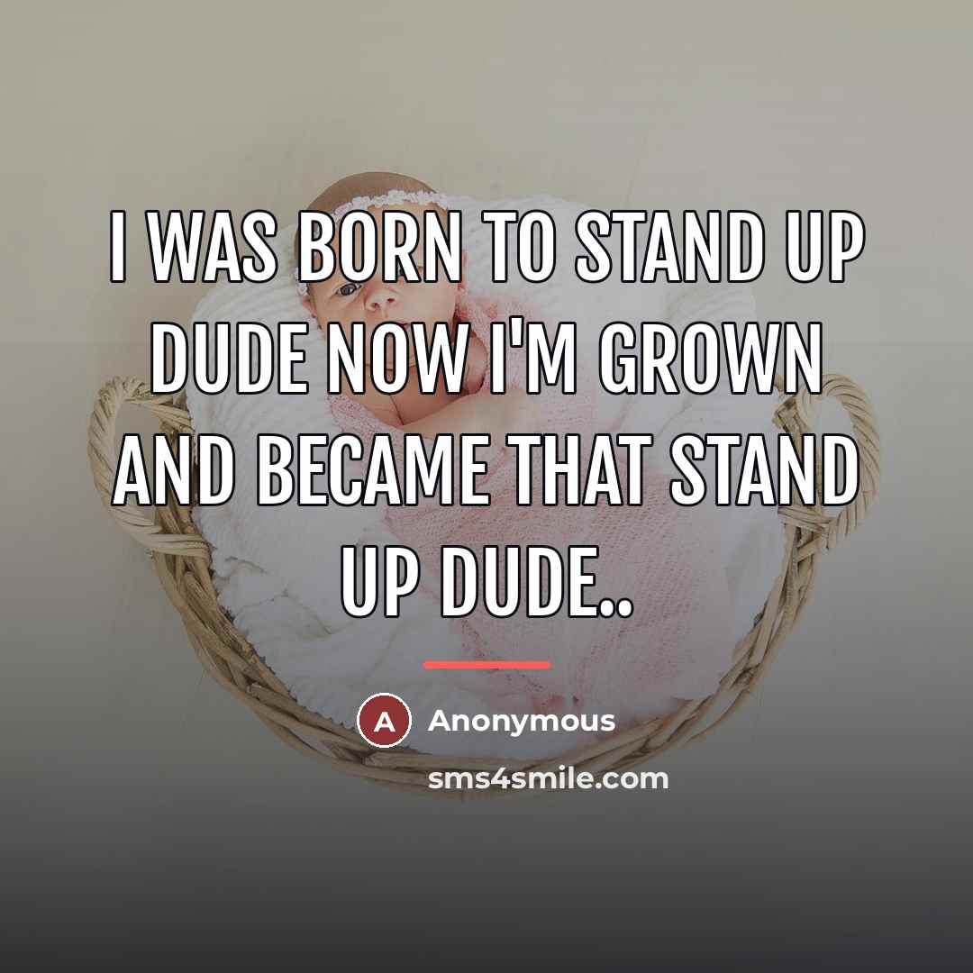 “I was born to stand up dude Now I'm grown…” quote by Anonymous