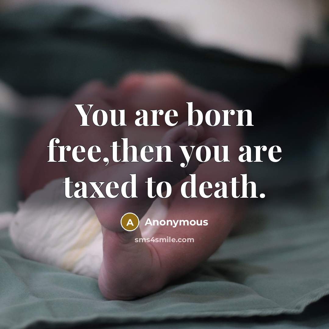 “You are born free,then you are taxed to death.…” quote by Anonymous
