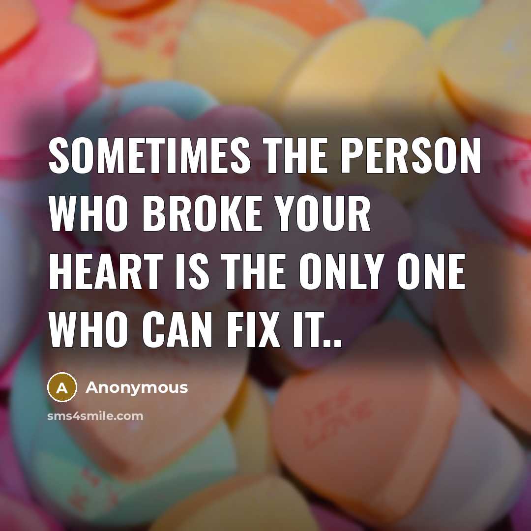 “Sometimes the person who broke your heart is the only one who can fix it..” quote by Anonymous
