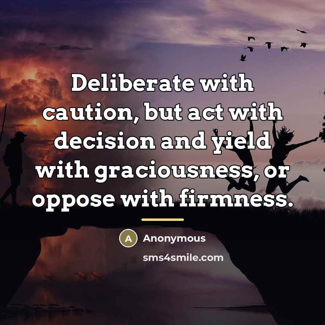 “Deliberate with caution, but act with decision and yield with…” quote by Anonymous
