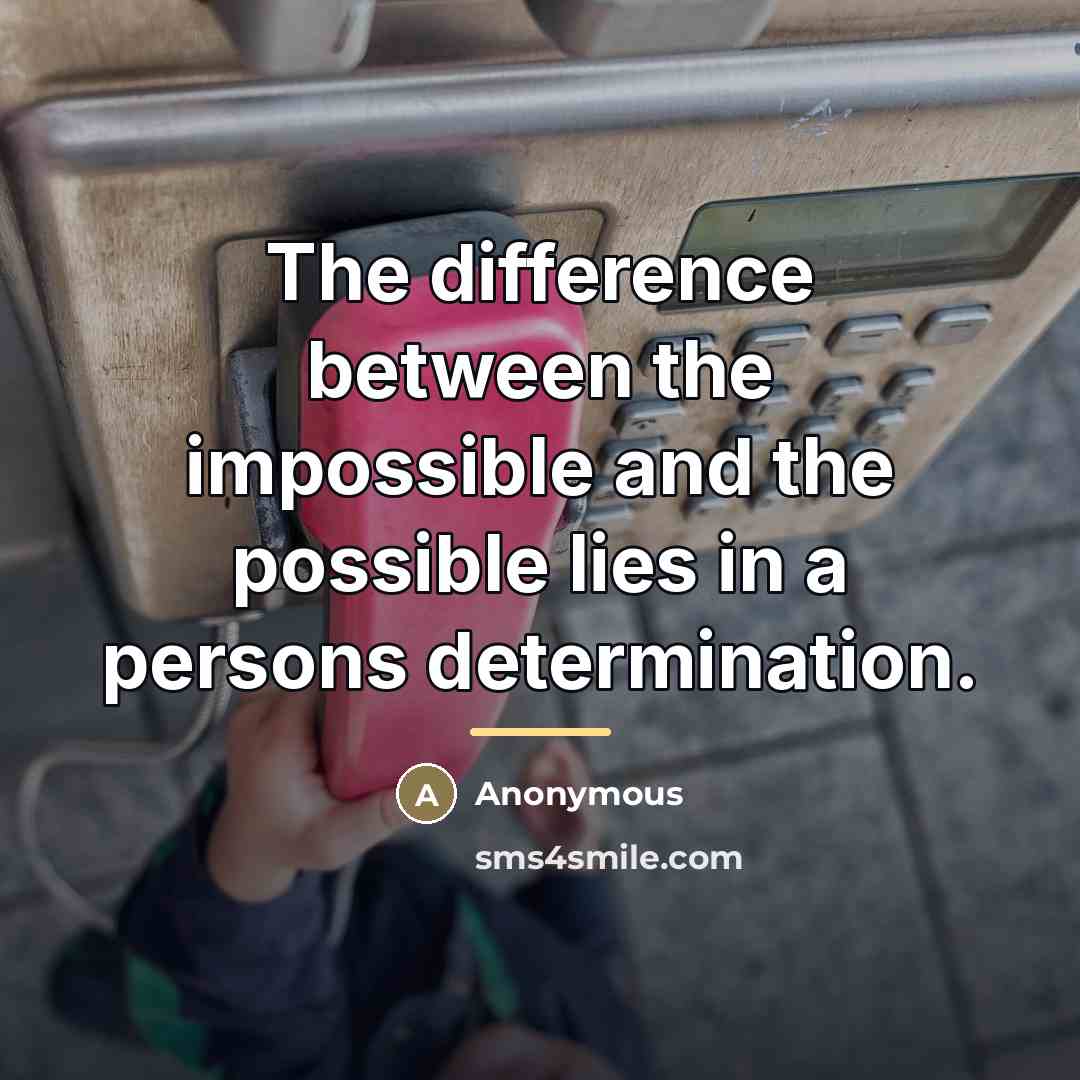 “The difference between the impossible and the possible lies in…” quote by Anonymous