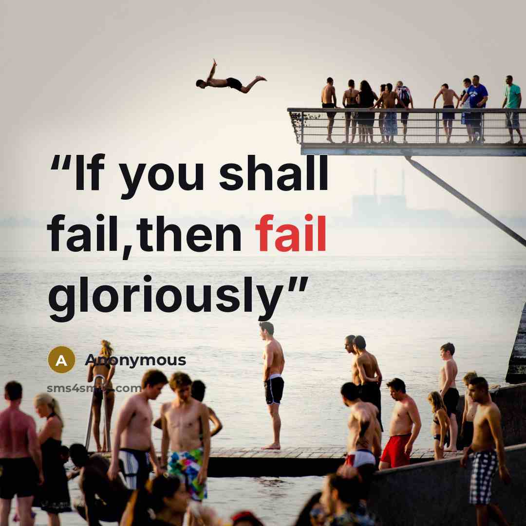 “If you shall fail,then fail gloriously” quote by Anonymous