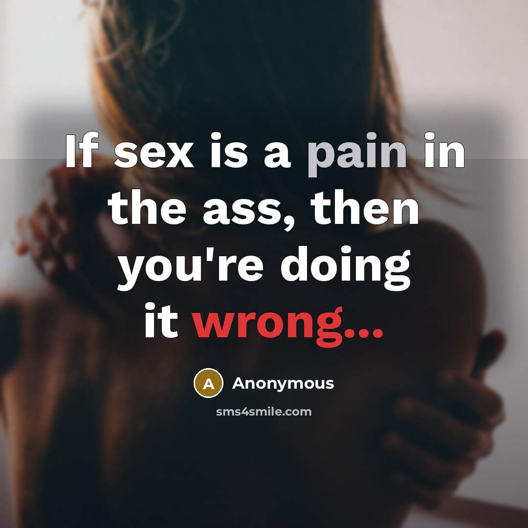 “If sex is a pain in the ass, then you're…” quote by Anonymous