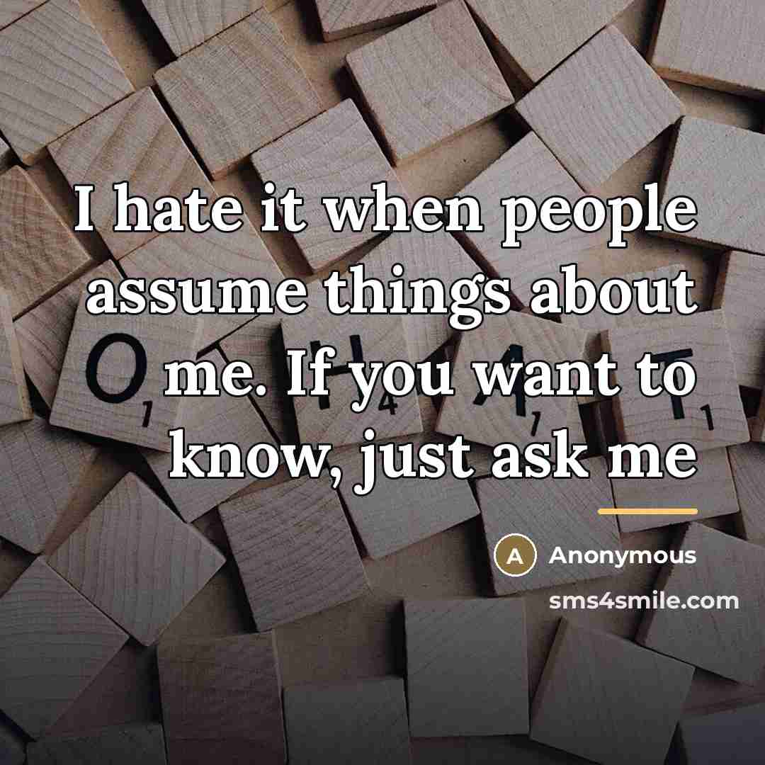 “I hate it when people assume things about me. If…” quote by Anonymous
