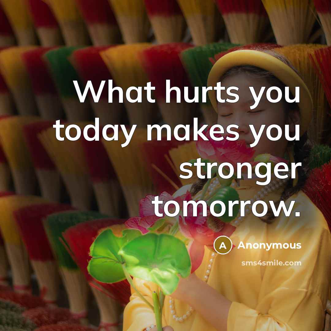 “What hurts you today makes you stronger tomorrow.…” quote by Anonymous