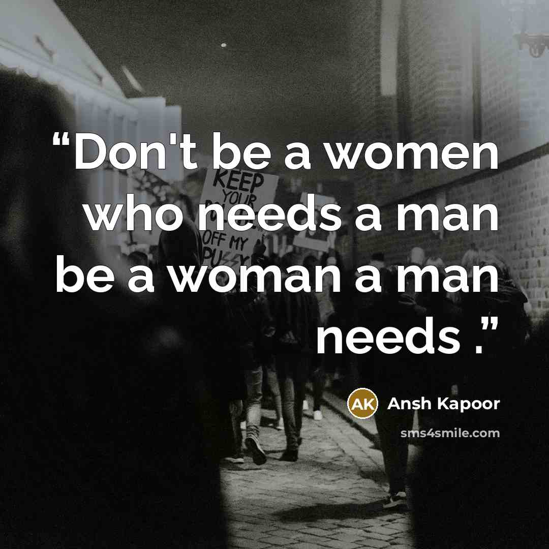 “Don't be a women who needs a man be a woman a man needs .” quote by Ansh Kapoor