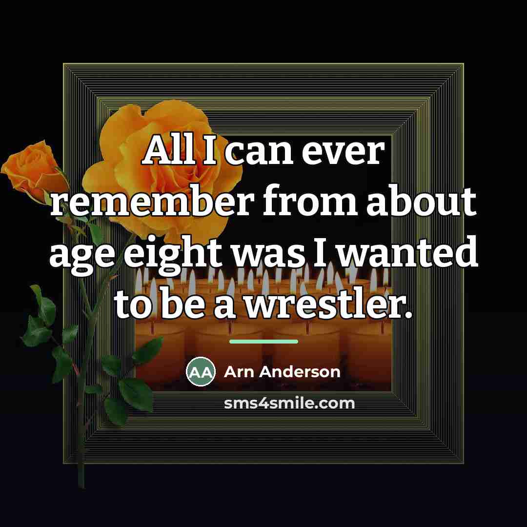 “All I can ever remember from about age eight was…” quote by Arn Anderson