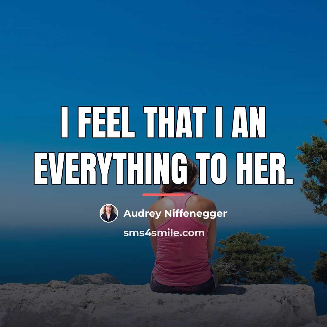“I feel that I an everything to her.…” quote by Audrey Niffenegger