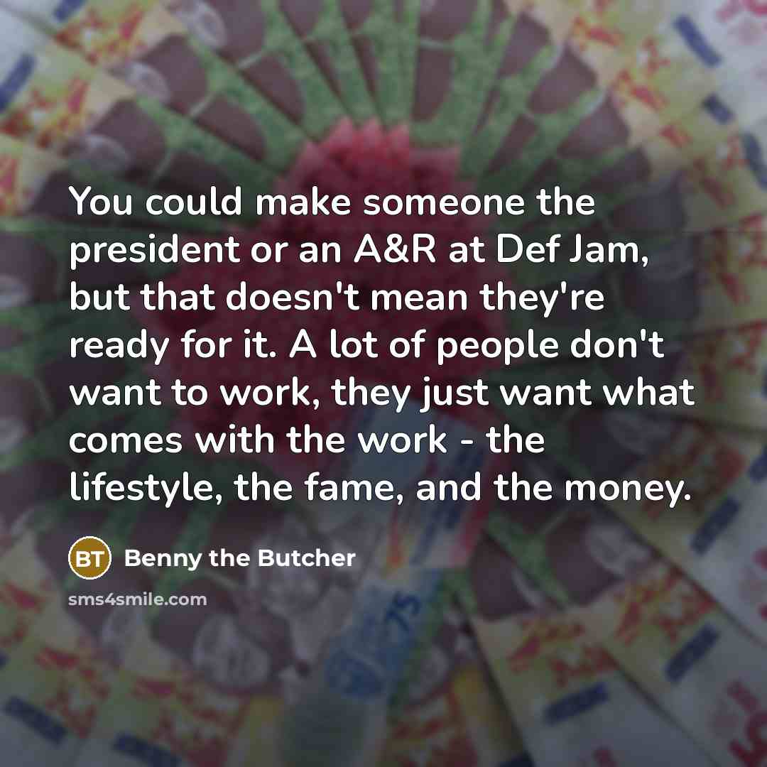 “You could make someone the president or an A&R at…” quote by Benny the Butcher