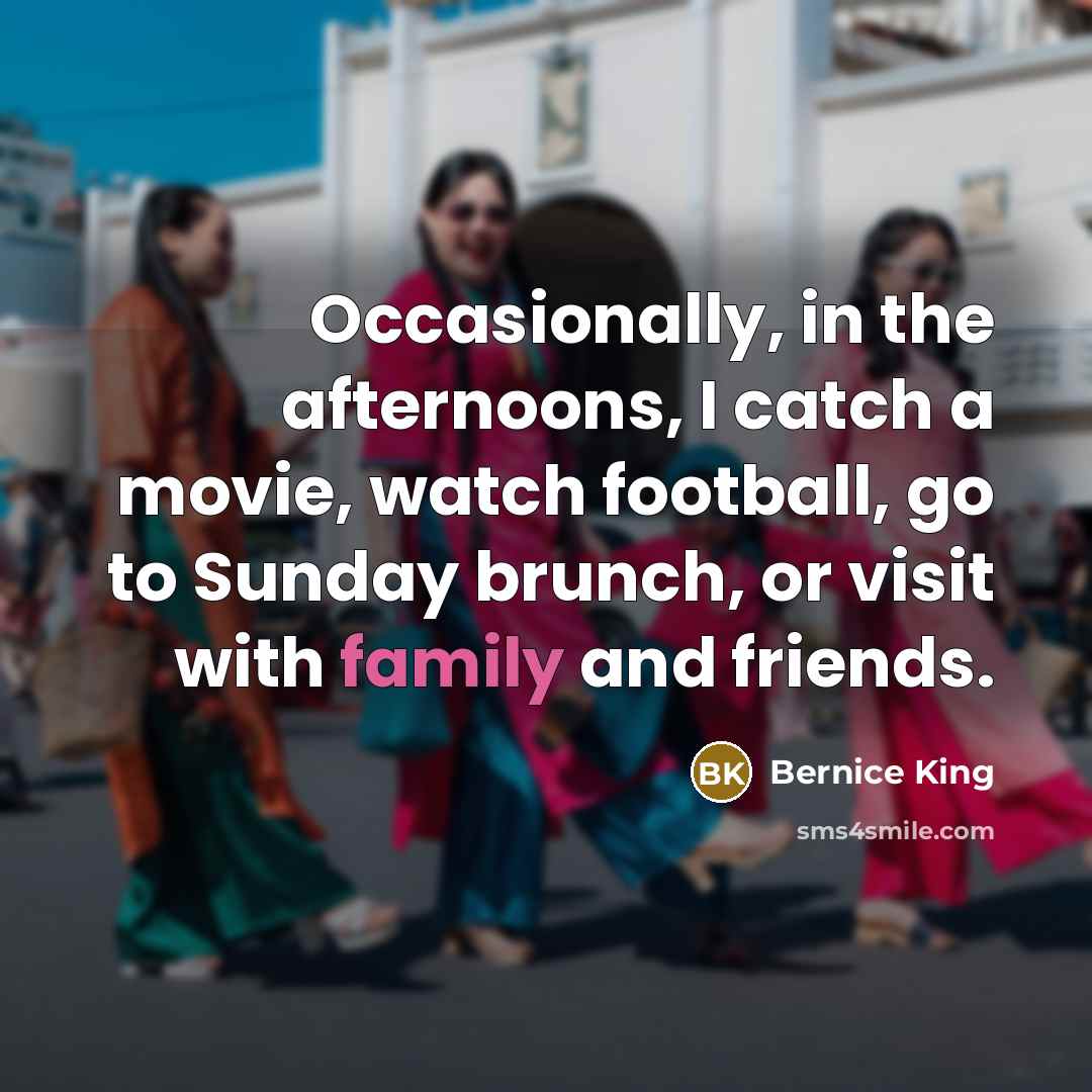 “Occasionally, in the afternoons, I catch a movie, watch football,…” quote by Bernice King