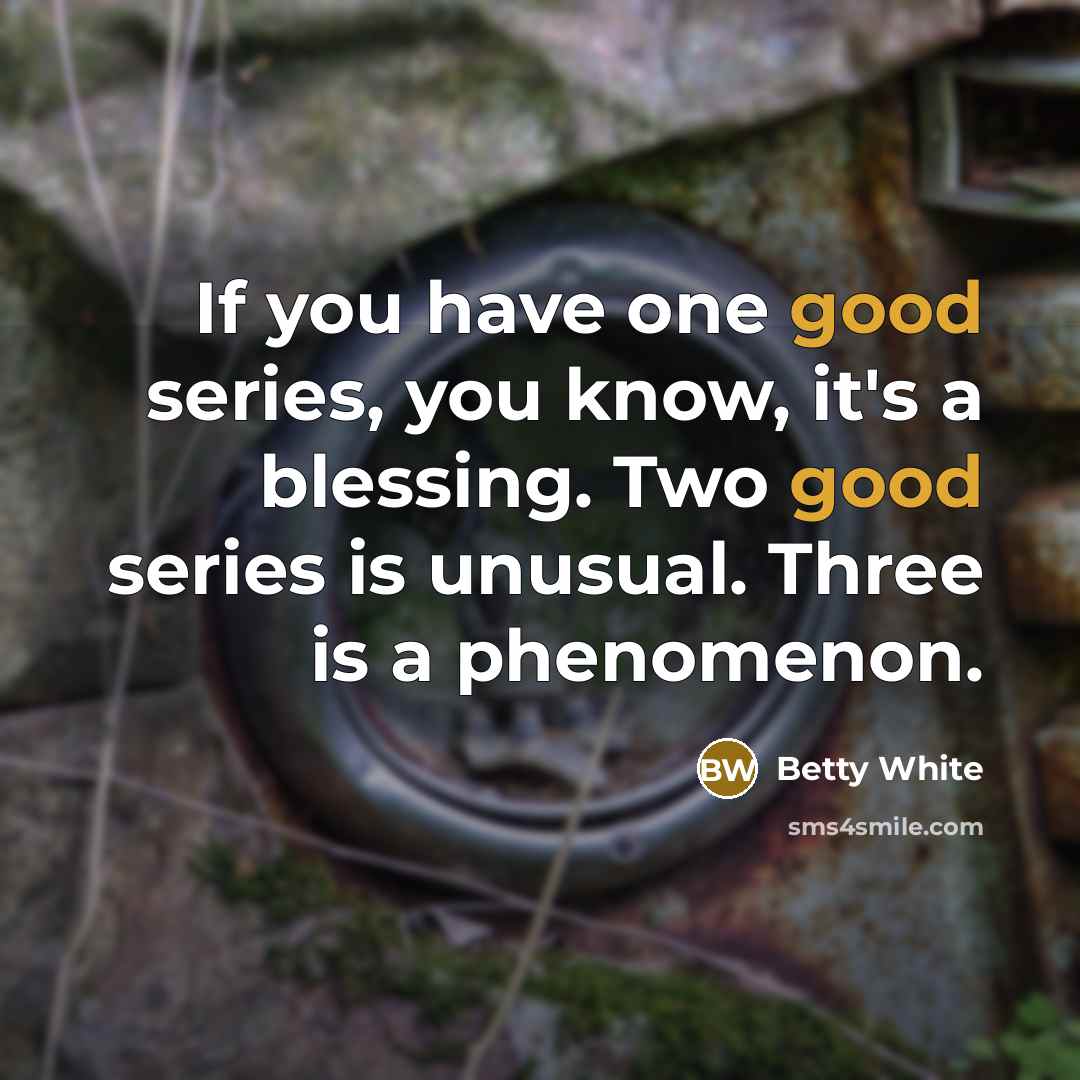 “If you have one good series, you know, it's a…” quote by Betty White