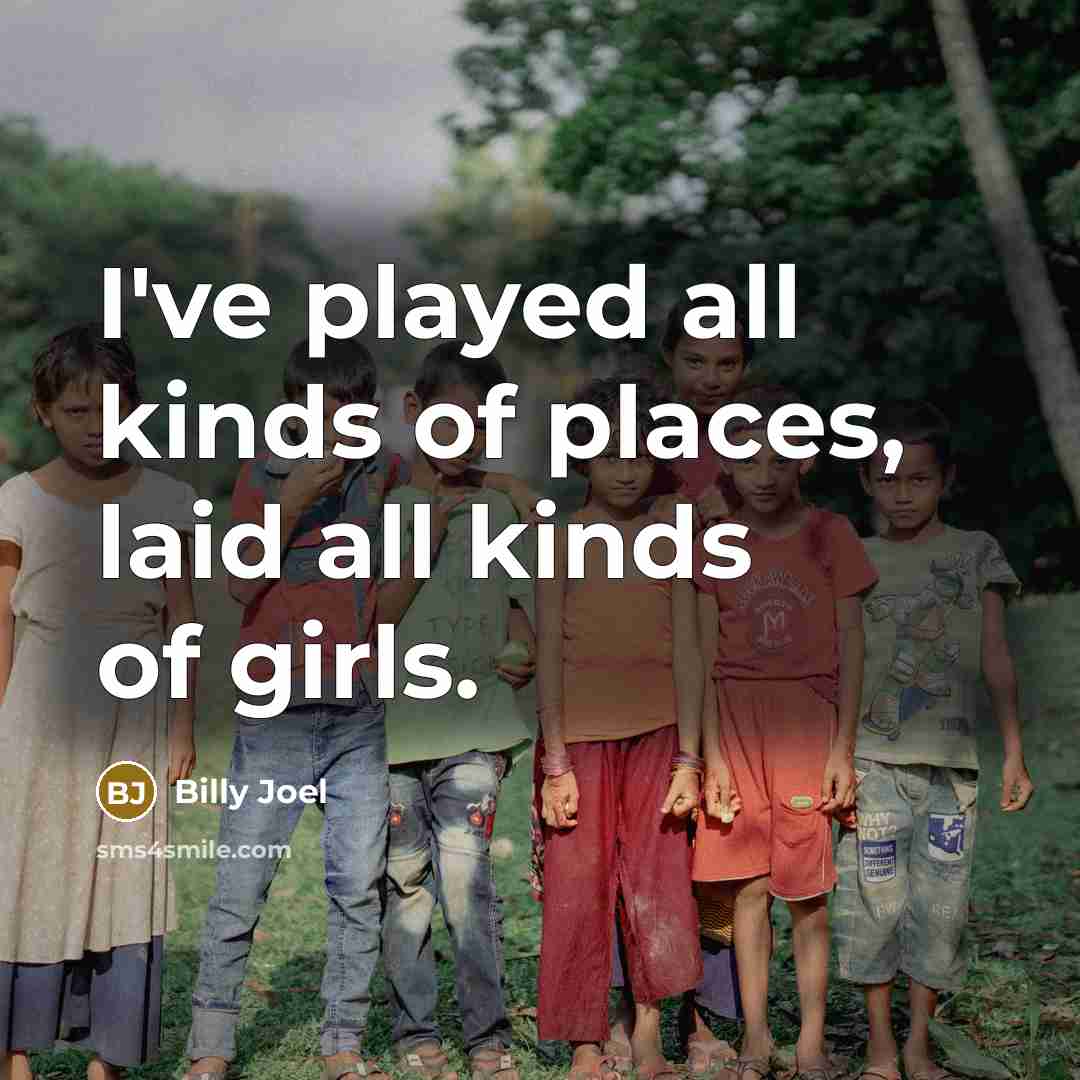 “I've played all kinds of places, laid all kinds of…” quote by Billy Joel