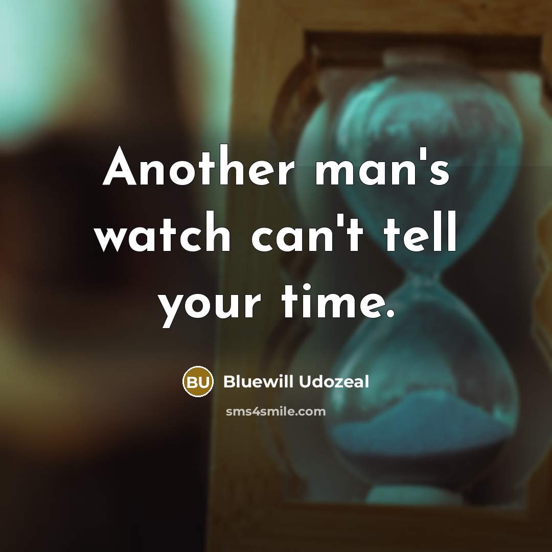 “Another man's watch can't tell your time.…” quote by Bluewill Udozeal