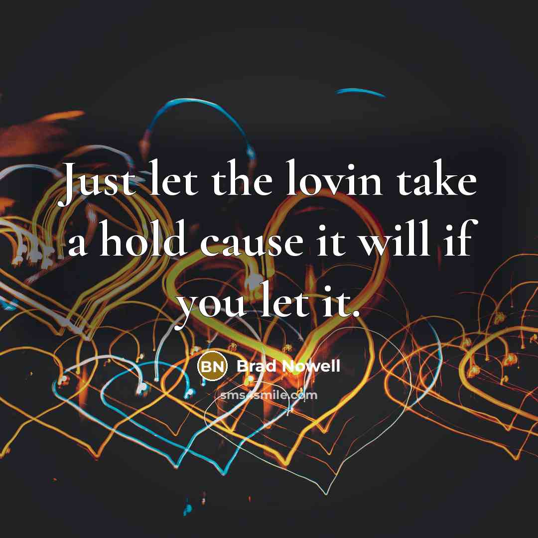 “Just let the lovin take a hold cause it will…” quote by Brad Nowell