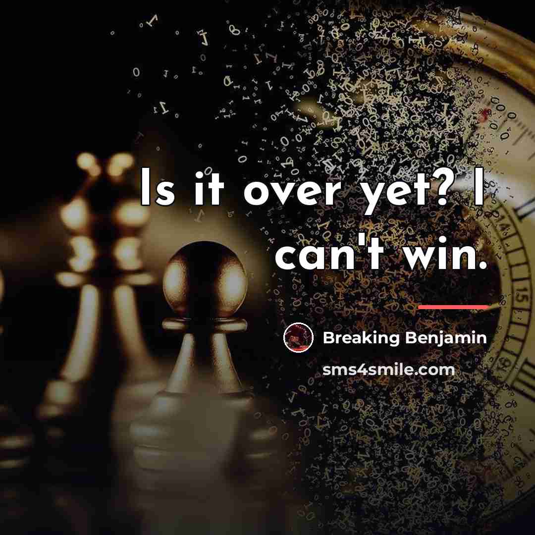 “Is it over yet? I can't win.…” quote by Breaking Benjamin