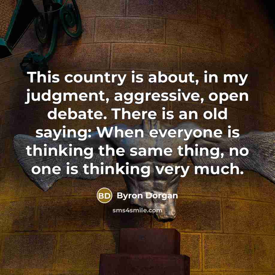 “This country is about, in my judgment, aggressive, open debate.…” quote by Byron Dorgan
