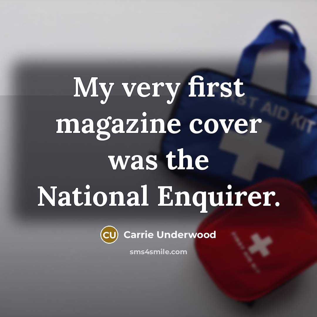 “My very first magazine cover was the National Enquirer.…” quote by Carrie Underwood