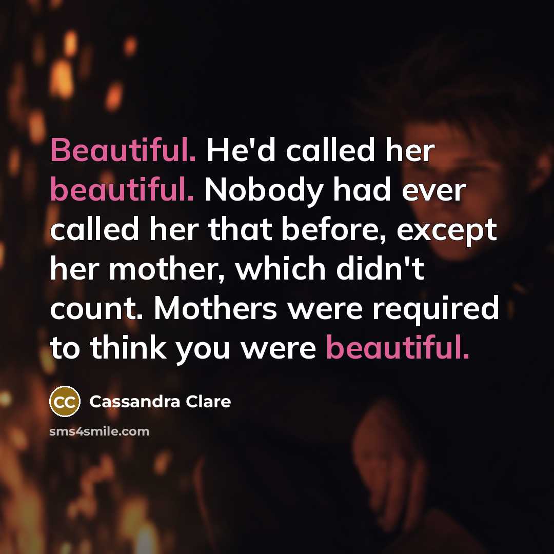 “Beautiful. He'd called her beautiful. Nobody had ever called her…” quote by Cassandra Clare