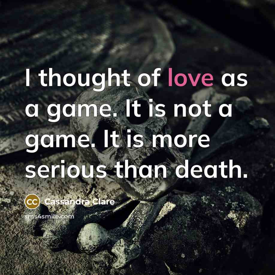 “I thought of love as a game. It is not…” quote by Cassandra Clare