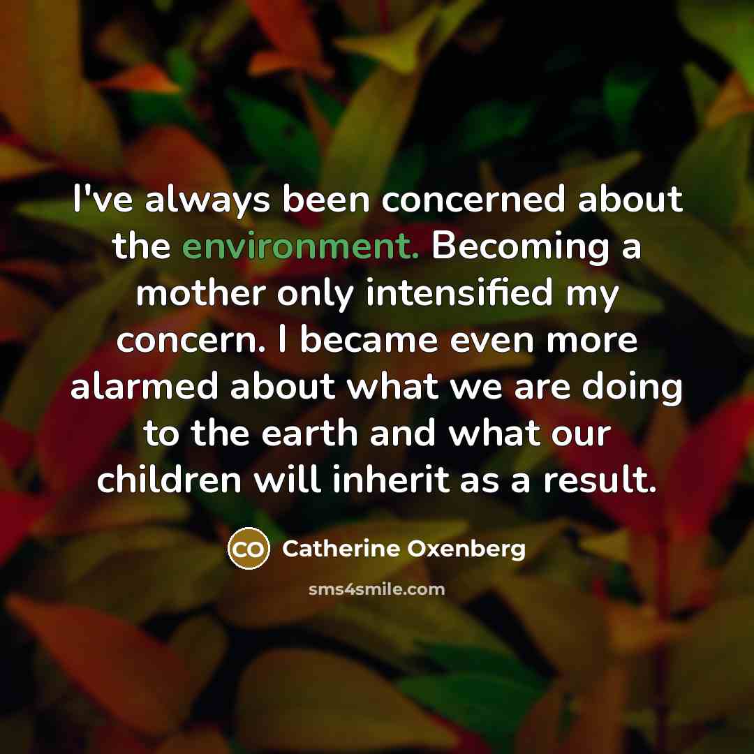 “I've always been concerned about the environment. Becoming a mother…” quote by Catherine Oxenberg