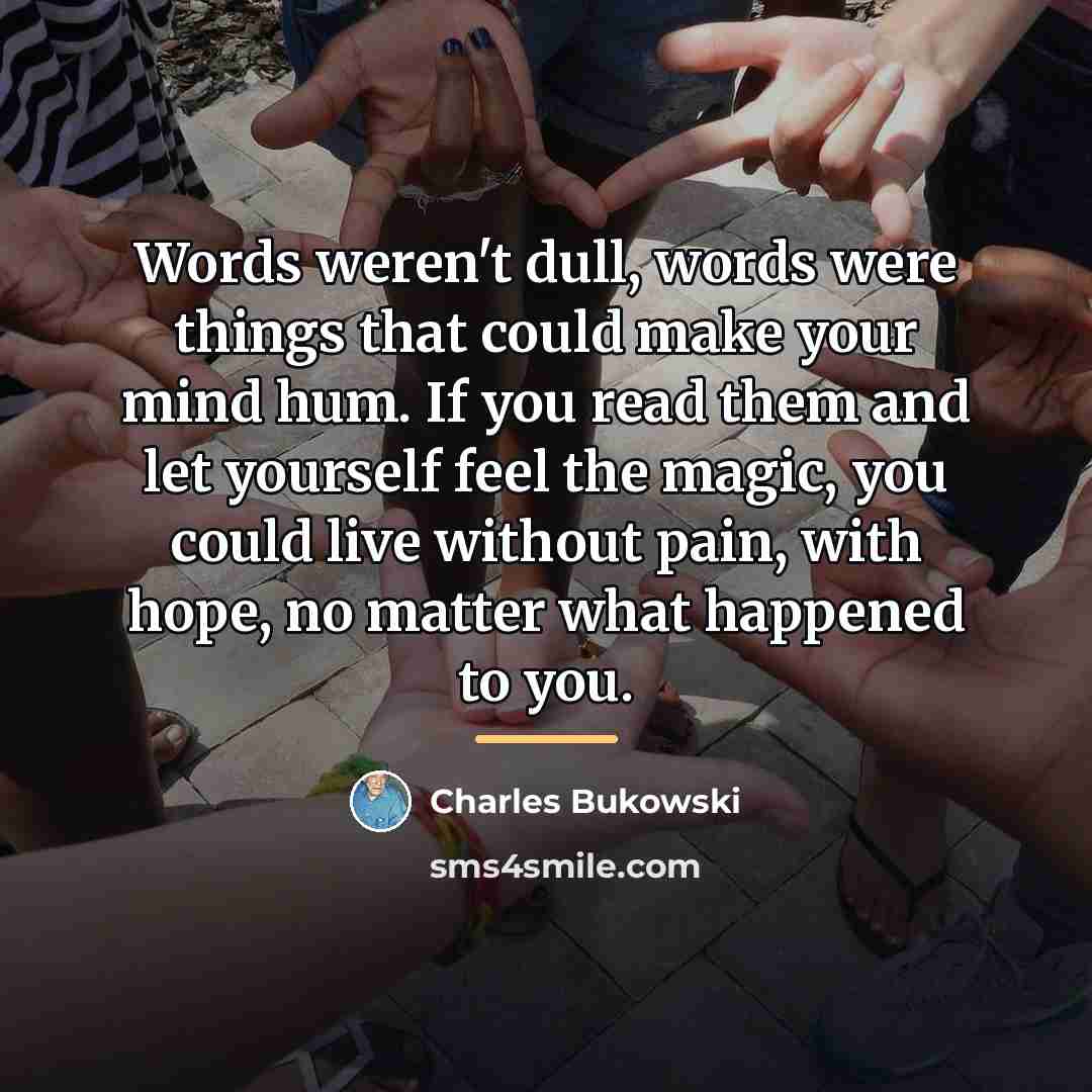 “Words weren't dull, words were things that could make your…” quote by Charles Bukowski