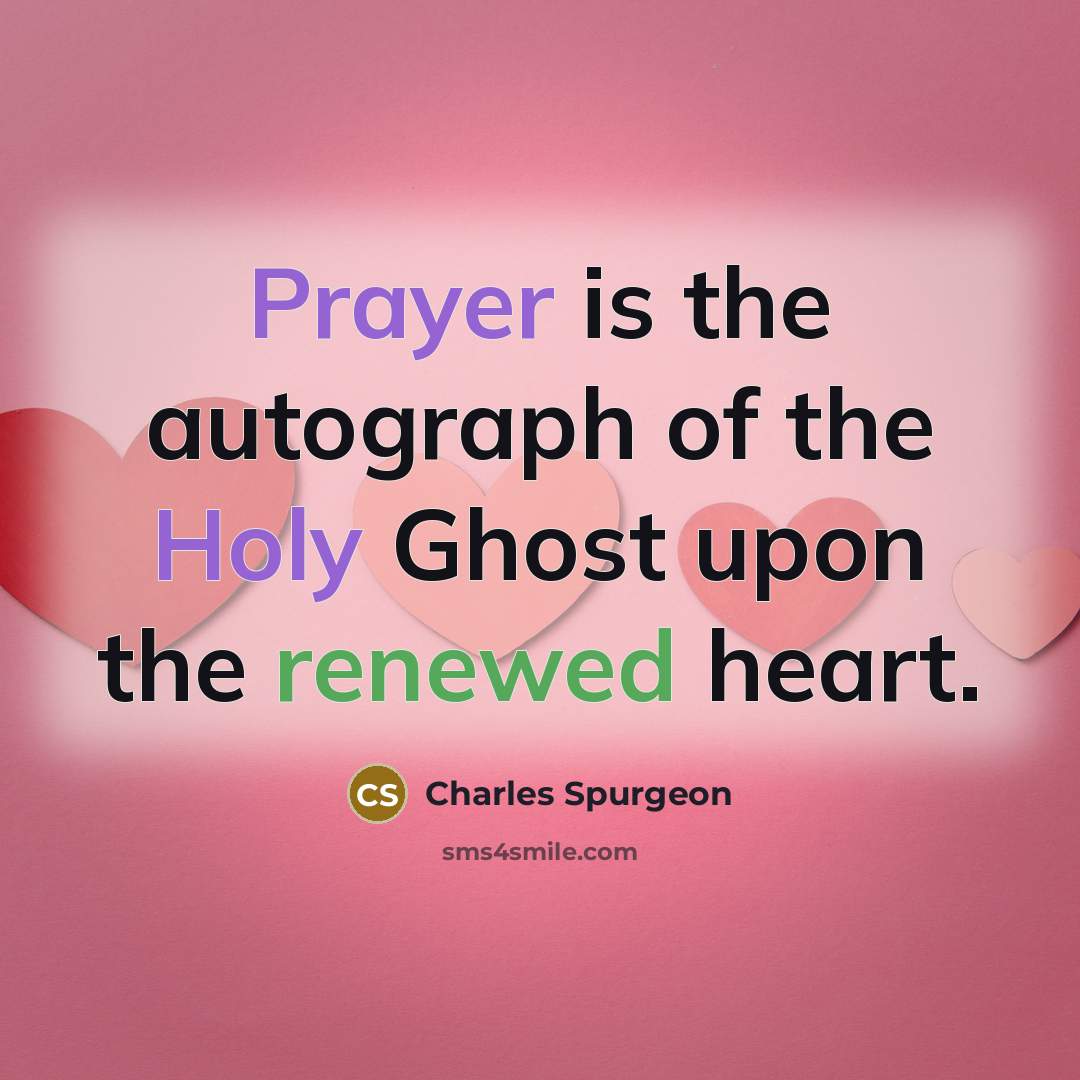 “Prayer is the autograph of the Holy Ghost upon the renewed heart.” quote by Charles Spurgeon