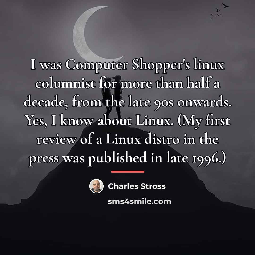 “I was Computer Shopper's linux columnist for more than half…” quote by Charles Stross