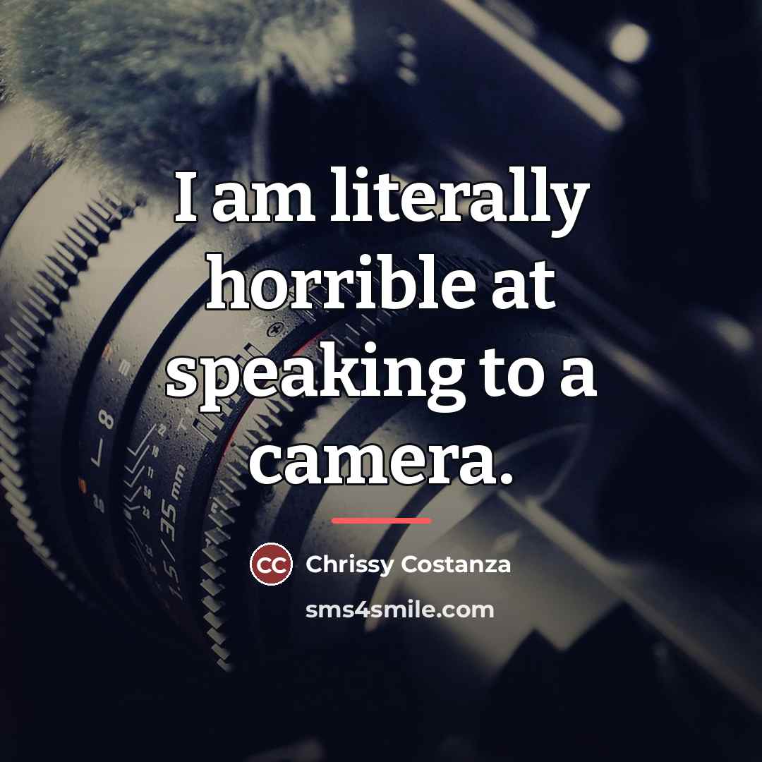 “I am literally horrible at speaking to a camera.…” quote by Chrissy Costanza