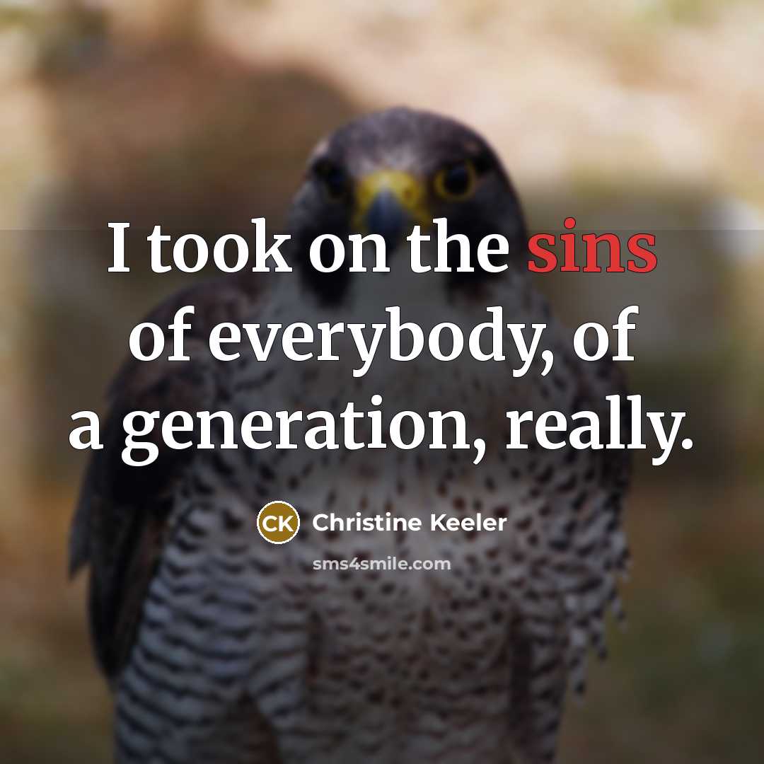 “I took on the sins of everybody, of a generation, really.” quote by Christine Keeler