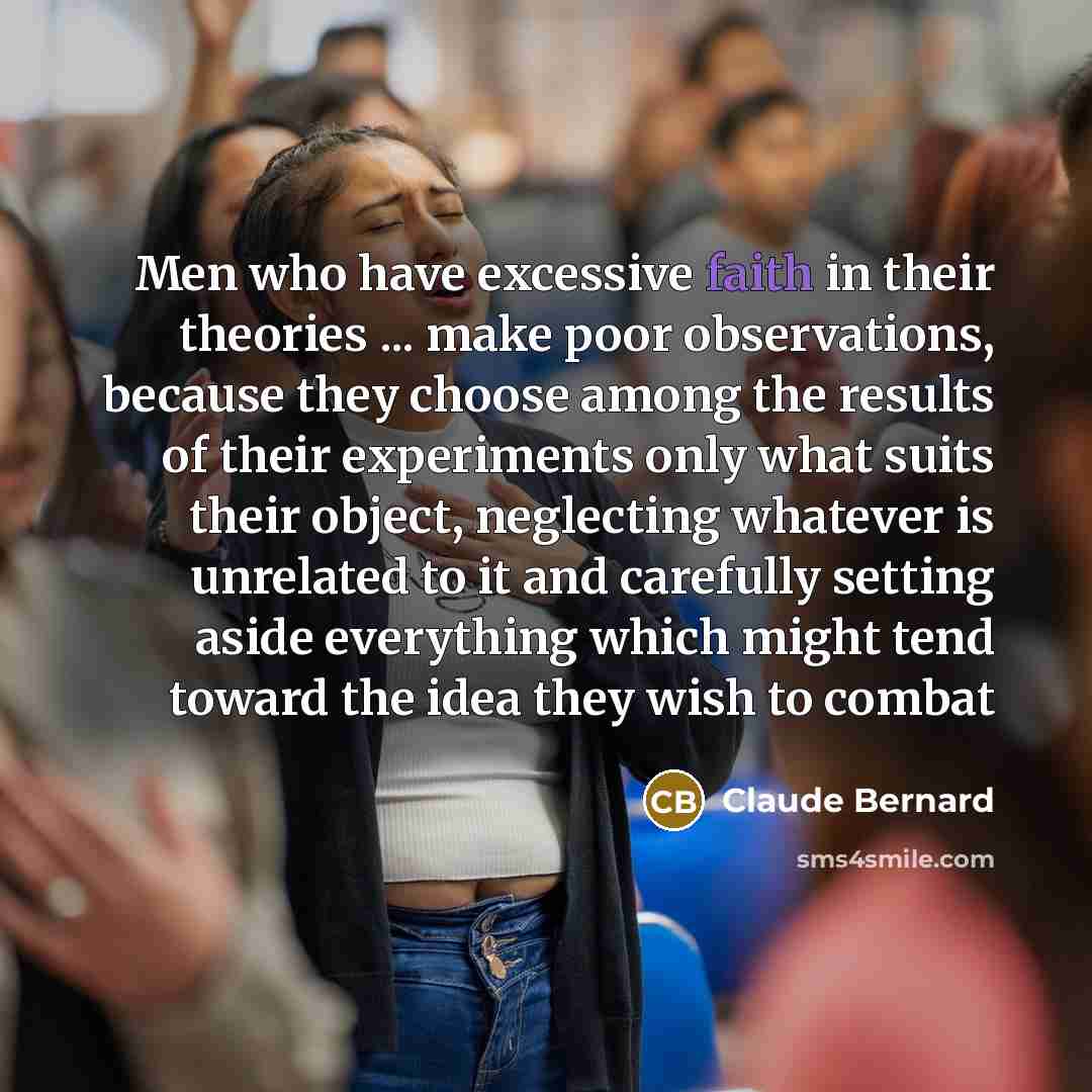 “Men who have excessive faith in their theories ... make…” quote by Claude Bernard