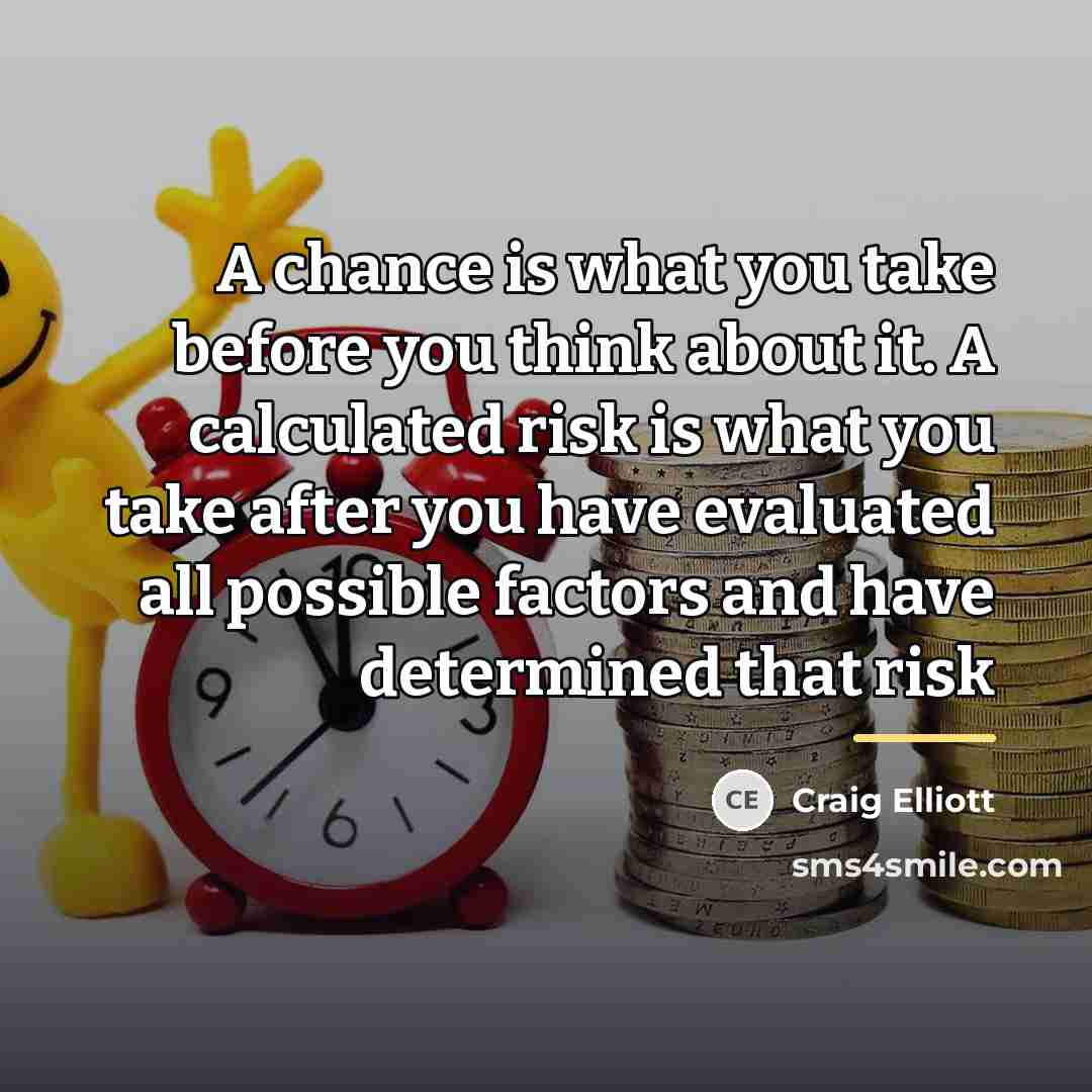 “A chance is what you take before you think about…” quote by Craig Elliott