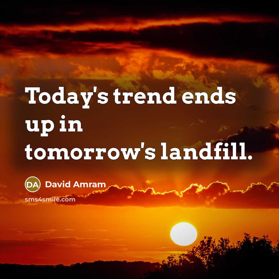 “Today's trend ends up in tomorrow's landfill.…” quote by David Amram