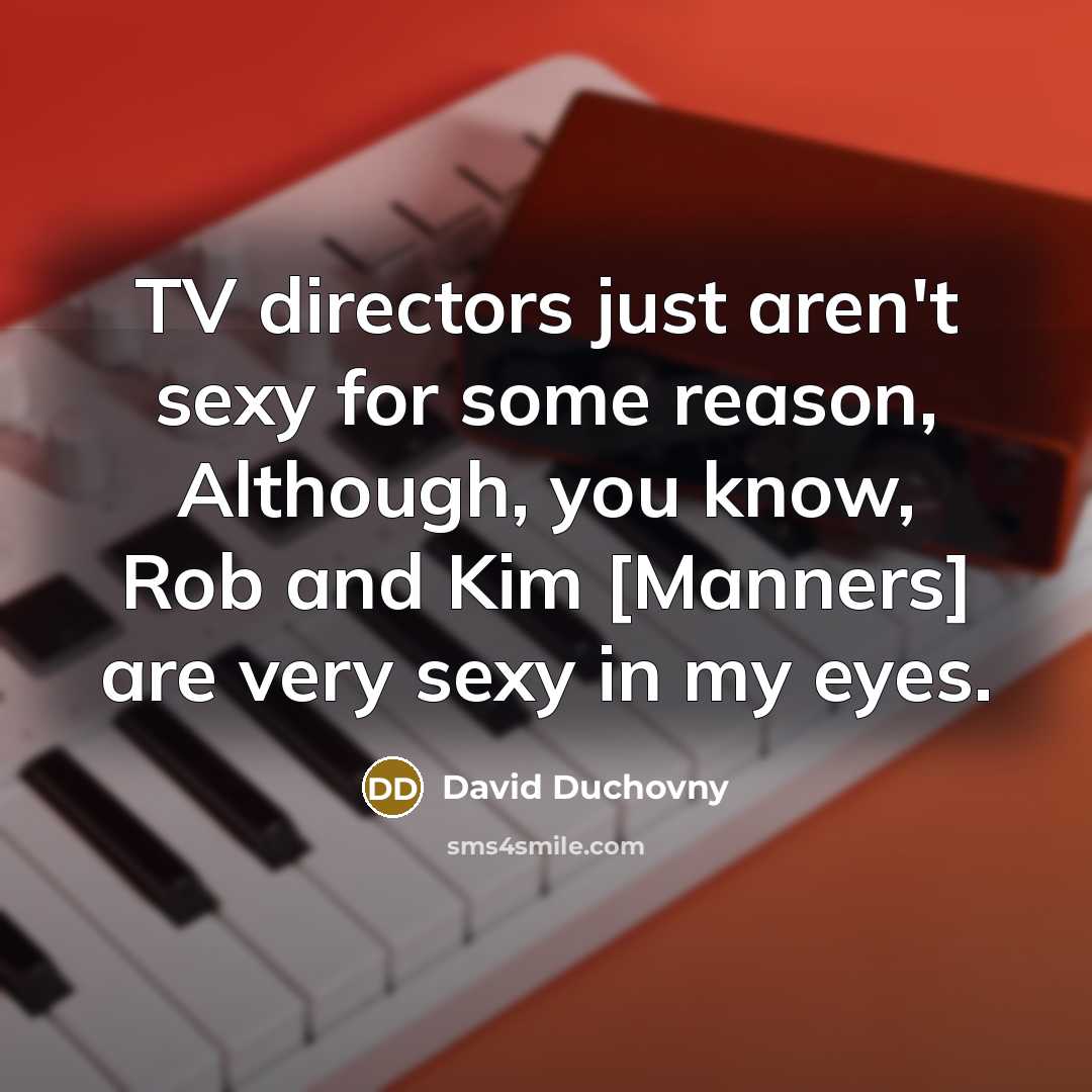“TV directors just aren't sexy for some reason, Although, you…” quote by David Duchovny