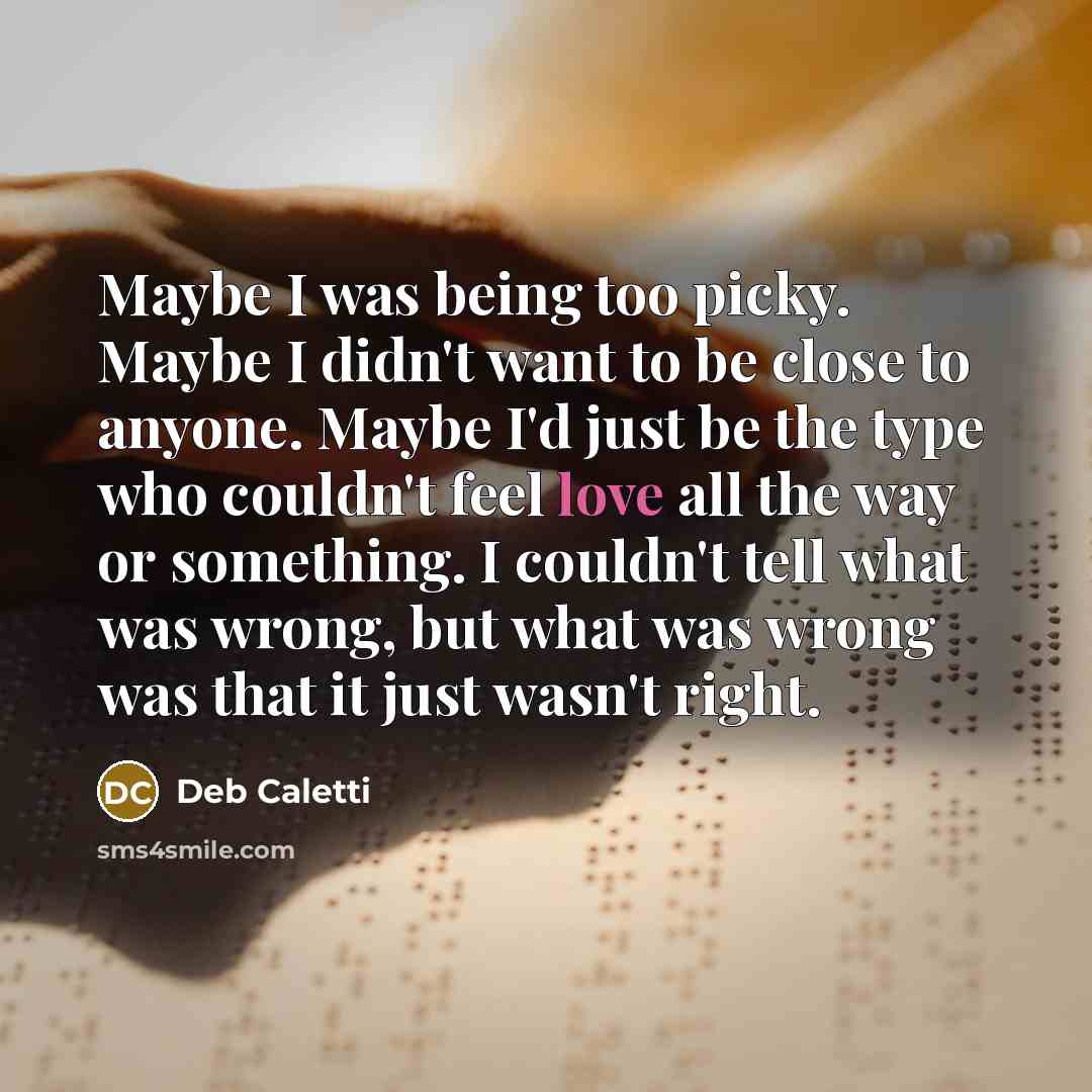 “Maybe I was being too picky. Maybe I didn't want…” quote by Deb Caletti