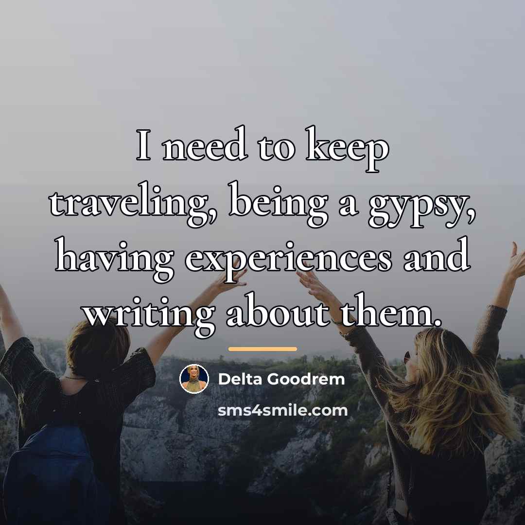 “I need to keep traveling, being a gypsy, having experiences…” quote by Delta Goodrem