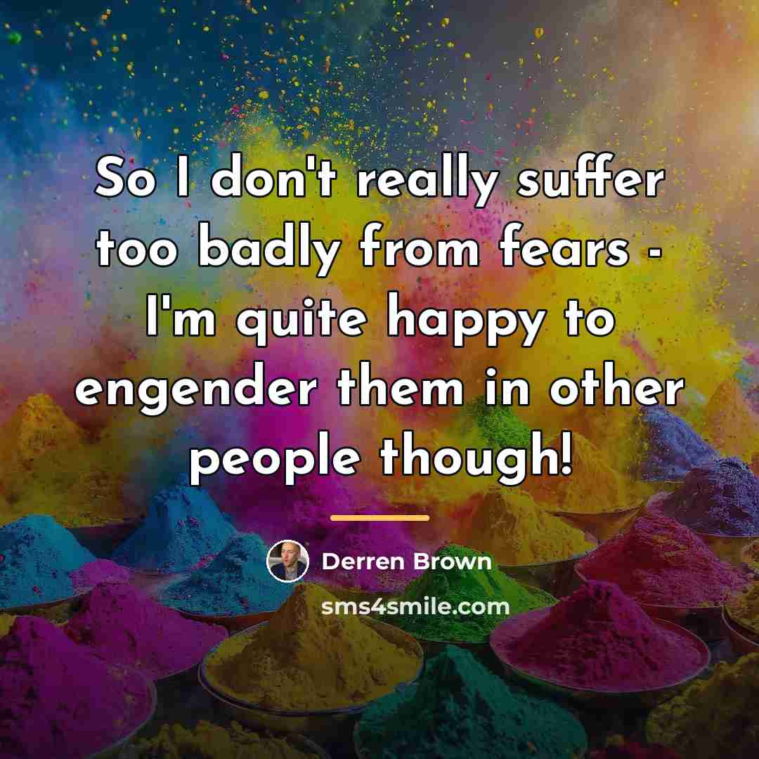 “So I don't really suffer too badly from fears -…” quote by Derren Brown