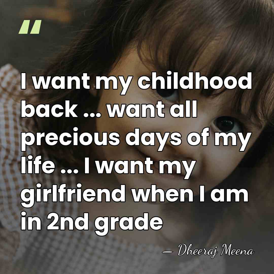 I want my childhood back ... want all precious days of my&hellip; - Dheeraj Meena