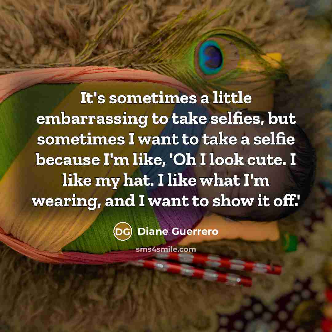 “It's sometimes a little embarrassing to take selfies, but sometimes…” quote by Diane Guerrero