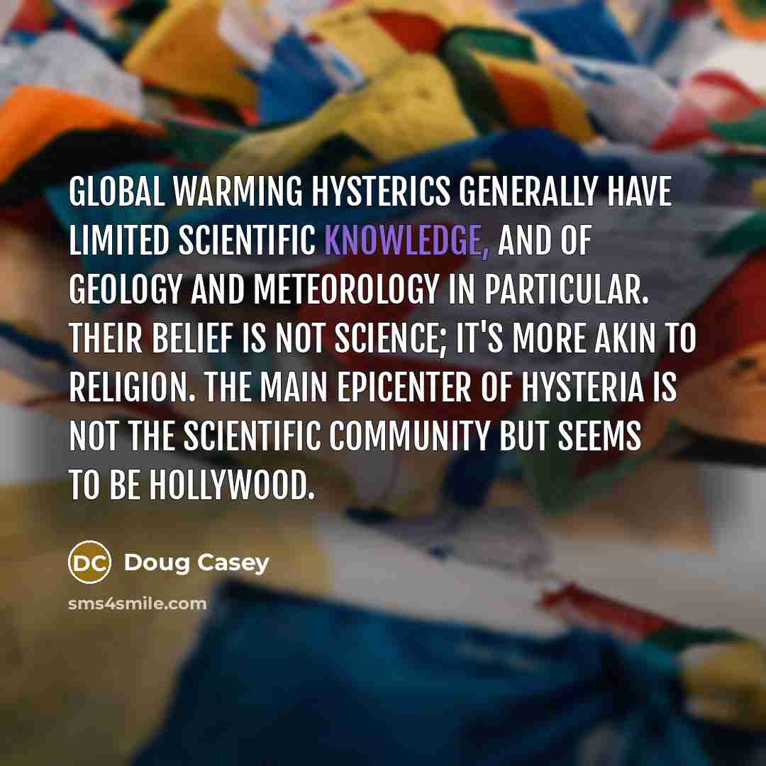 “Global warming hysterics generally have limited scientific knowledge, and of…” quote by Doug Casey
