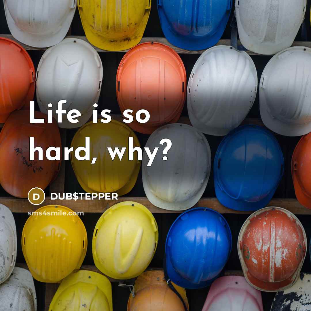“Life is so hard, why?…” quote by DUB$TEPPER