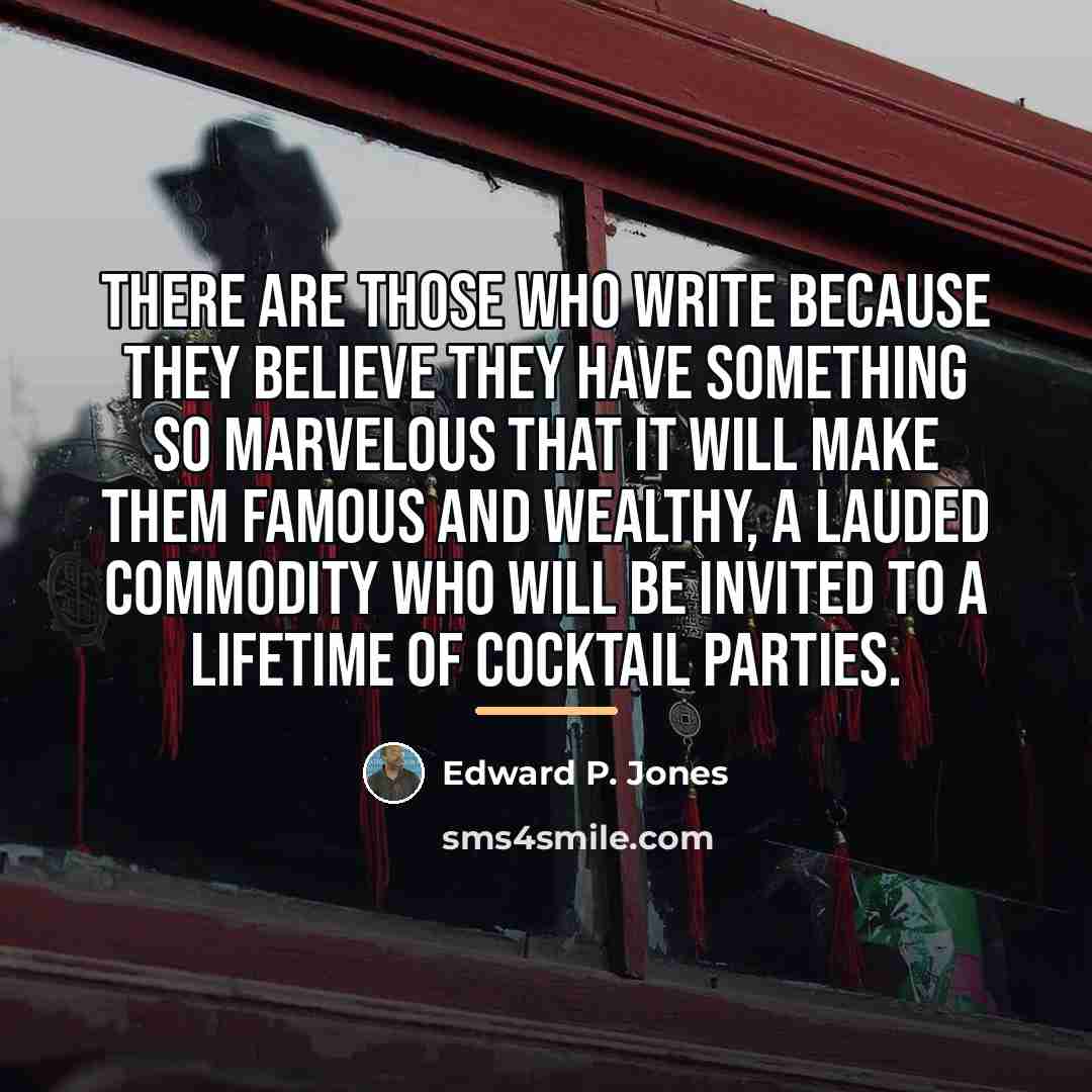 “There are those who write because they believe they have…” quote by Edward P. Jones
