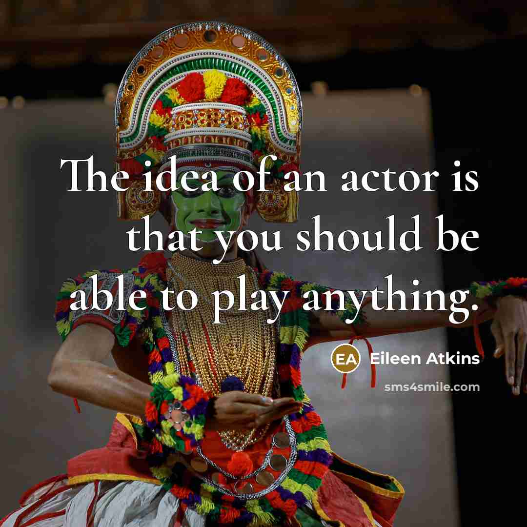 “The idea of an actor is that you should be…” quote by Eileen Atkins