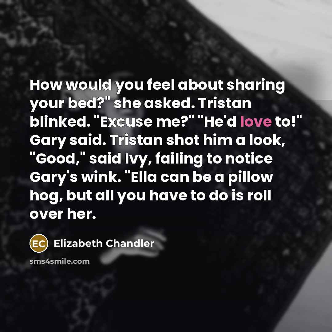 “How would you feel about sharing your bed?" she asked.…” quote by Elizabeth Chandler