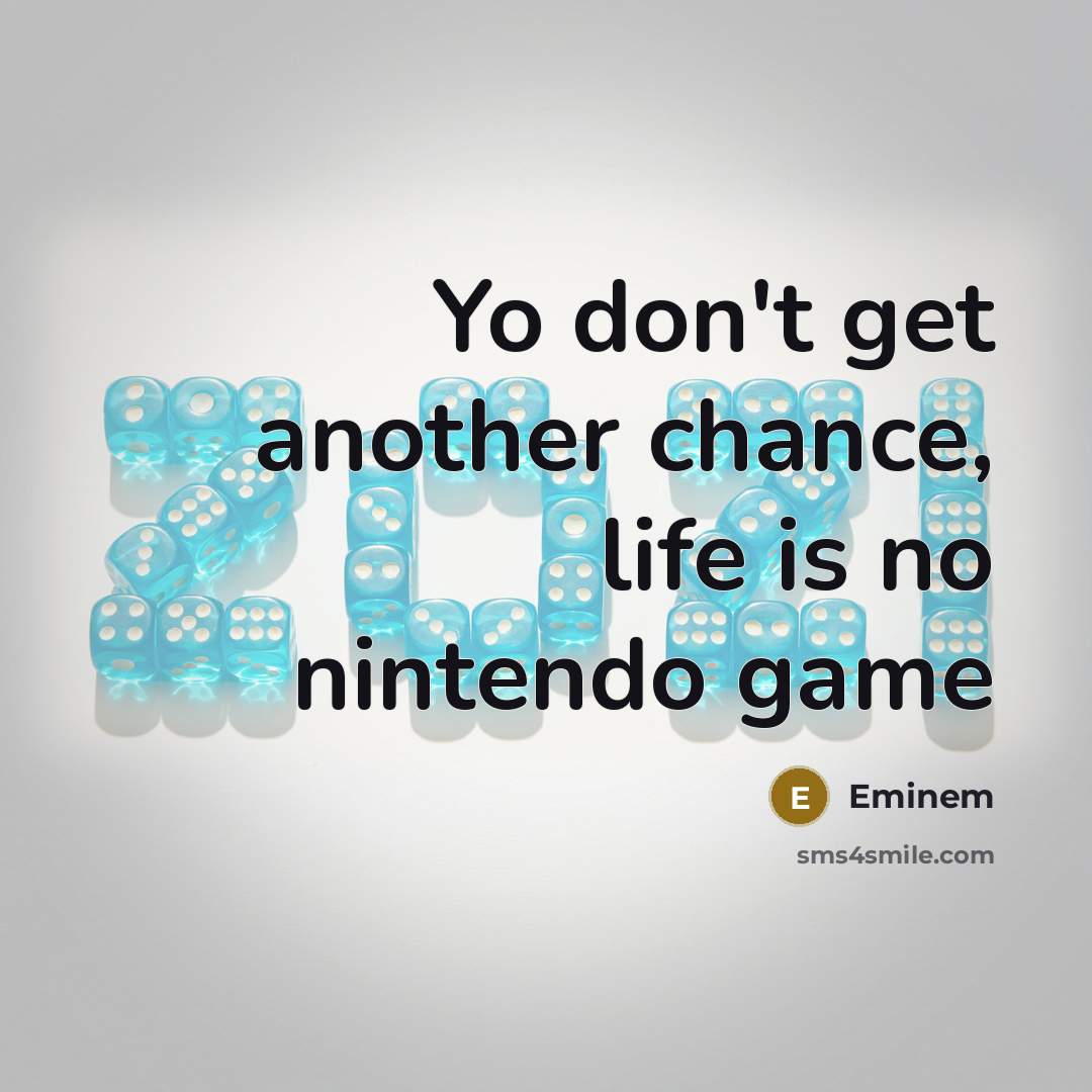“Yo don't get another chance, life is no nintendo game…” quote by Eminem