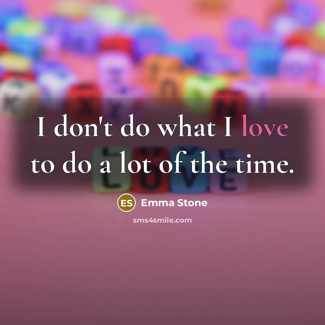“I don't do what I love to do a lot…” quote by Emma Stone