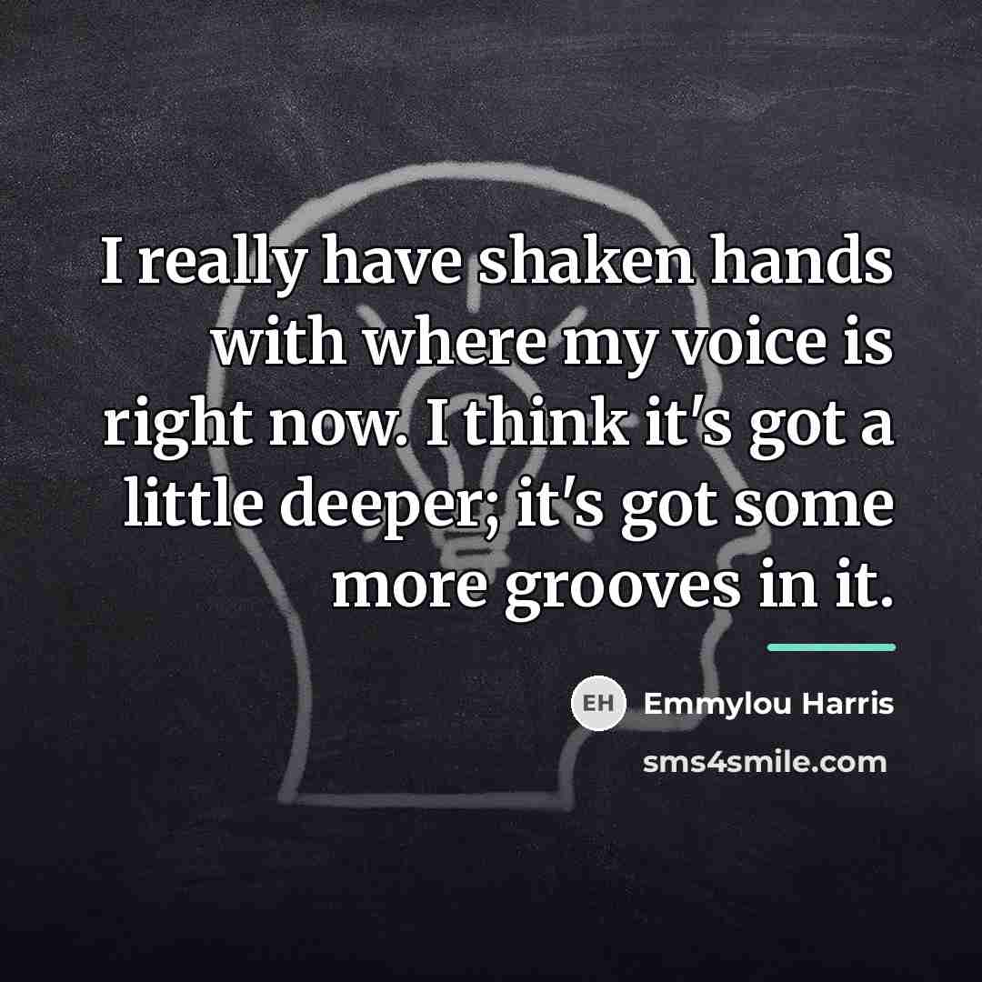 “I really have shaken hands with where my voice is…” quote by Emmylou Harris
