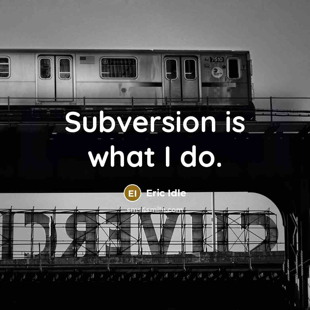 “Subversion is what I do.” quote by Eric Idle