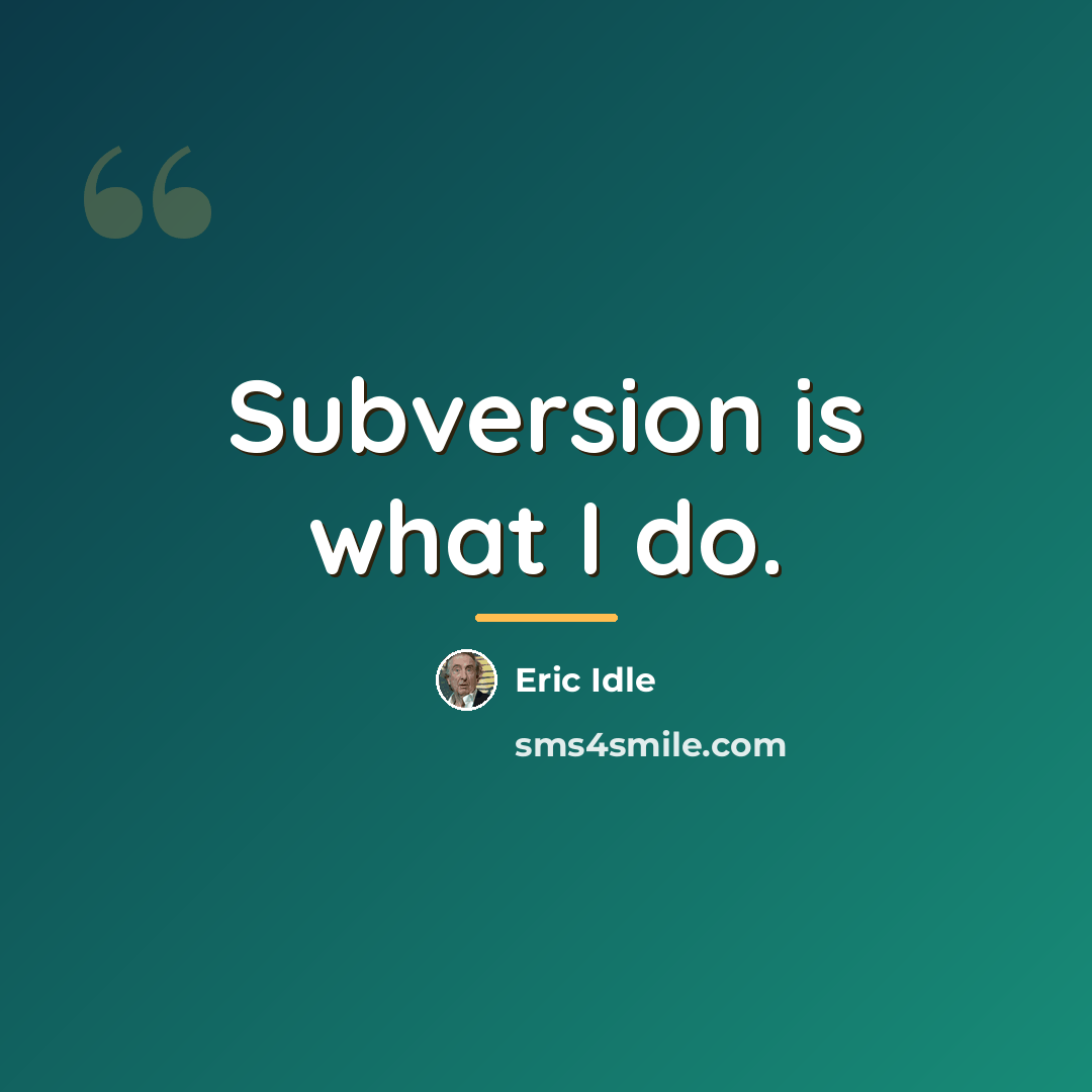 “Subversion is what I do.…” quote by Eric Idle